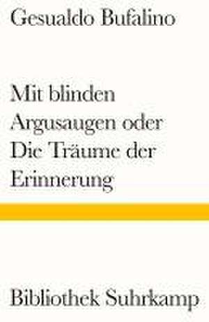 Mit blinden Argusaugen oder Die Träume der Erinnerung de Gesualdo Bufalino