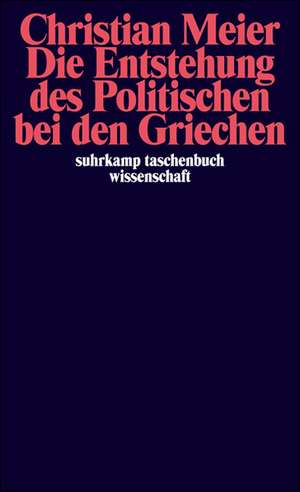 Die Entstehung des Politischen bei den Griechen de Christian Meier