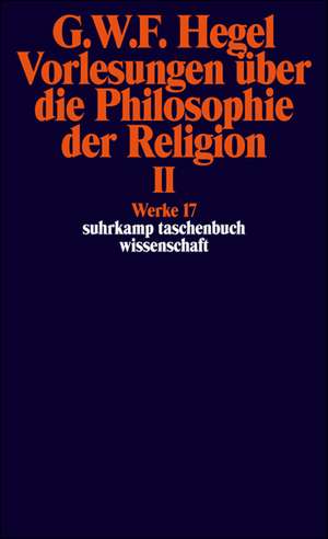 Vorlesungen über die Philosophie der Religion II. Vorlesungen über die Beweise vom Dasein Gottes de Georg Wilhelm Friedrich Hegel