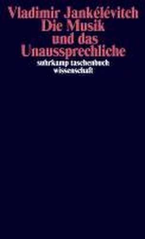 Die Musik und das Unaussprechliche de Vladimir Jankélévitch