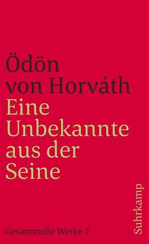 Eine Unbekannte aus der Seine und andere Stücke. Gesammelte Werke in 14 Bänden. Band 7 de Ödön von Horváth