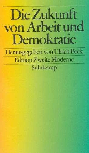 Die Zukunft von Arbeit und Demokratie de Ulrich Beck