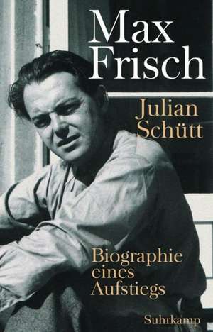 Max Frisch de Julian Schütt