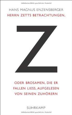 Herrn Zetts Betrachtungen, oder Brosamen, die er fallen ließ, aufgelesen von seinen Zuhörern de Hans Magnus Enzensberger