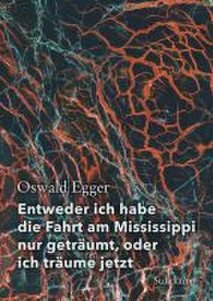 Entweder ich habe die Fahrt am Mississippi nur geträumt, oder ich träume jetzt de Oswald Egger