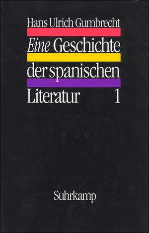 Eine Geschichte der spanischen Literatur de Hans Ulrich Gumbrecht