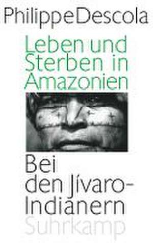 Leben und Sterben in Amazonien de Philippe Descola