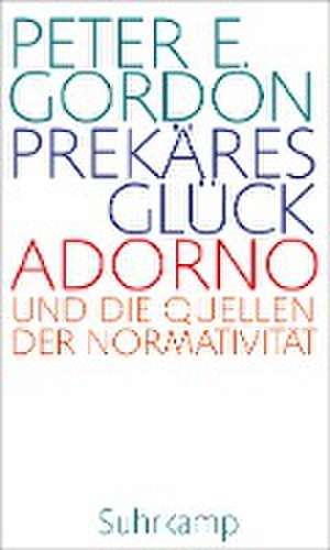 Prekäres Glück de Peter E. Gordon