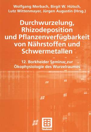 Durchwurzelung, Rhizodeposition und Pflanzenverfügbarkeit von Nährstoffen und Schwermetallen: 12. Borkheider Seminar zur Ökophysiologie des Wurzelraumes de Wolfgang Merbach