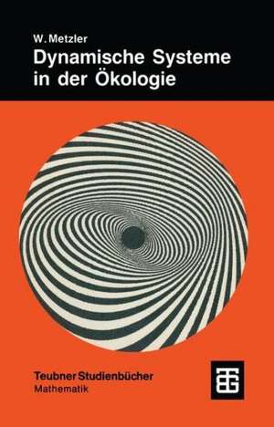 Dynamische Systeme in der Ökologie: Mathematische Modelle und Simulation de Wolfgang Metzler