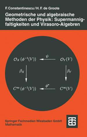 Geometrische und algebraische Methoden der Physik: Supermannigfaltigkeiten und Virasoro-Algebren de Florian Constantinescu