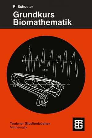 Grundkurs Biomathematik: Mathematische Modelle in Biologie, Biochemie, Medizin und Pharmazie mit Computerlösungen in Mathematica de Reinhard Schuster