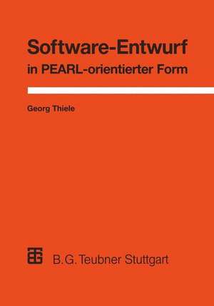 Software-Entwurf in PEARL-orientierter Form: Realzeit-Anwendungen aus der Prozeßautomatisierung de Georg Thiele