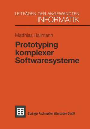 Prototyping komplexer Softwaresysteme: Ansätze zum Prototyping und Vorschlag einer Vorgehensweise de Matthias Hallmann