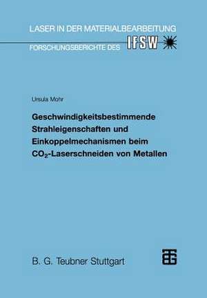 Geschwindigkeitsbestimmende Strahleigenschaften und Einkoppelmechanismen beim CO2-Laserschneiden von Metallen de Ursula Mohr