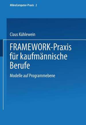 FRAMEWORK-Praxis für kaufmännische Berufe: Modelle auf Programmebene de Dipl.-Wirtsch.-Ing. Claus Kühlewein