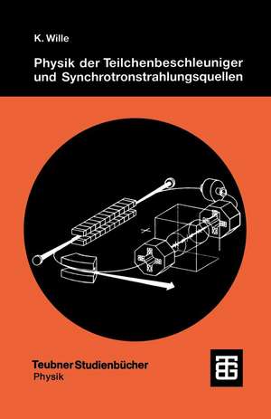 Physik der Teilchenbeschleuniger und Synchrotronstrahlungsquellen: Eine Einführung de Klaus Wille