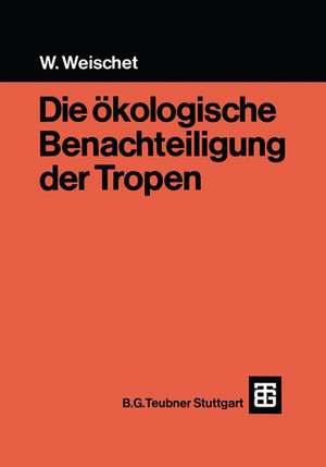 Die ökologische Benachteiligung der Tropen de Wolfgang Weischet