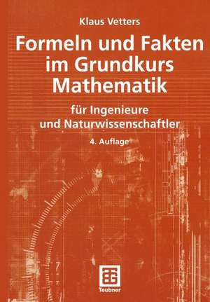 Formeln und Fakten im Grundkurs Mathematik: für Ingenieure und Naturwissenschaftler de Klaus Vetters