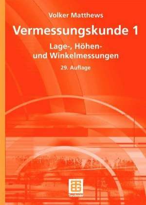 Vermessungskunde 1: Lage-, Höhen- und Winkelmessungen de Volker Matthews