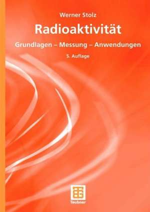 Radioaktivität: Grundlagen — Messung — Anwendungen de Werner Stolz