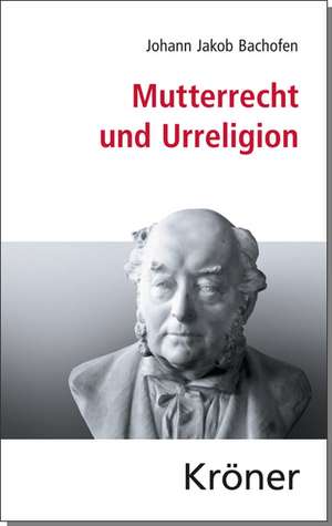 Mutterrecht und Urreligion de Johann Jakob Bachofen