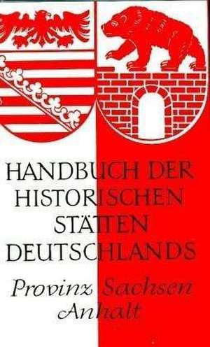 Handbuch der historischen Stätten Deutschlands XI. Provinz Sachsen-Anhalt de Berent Schwineköper