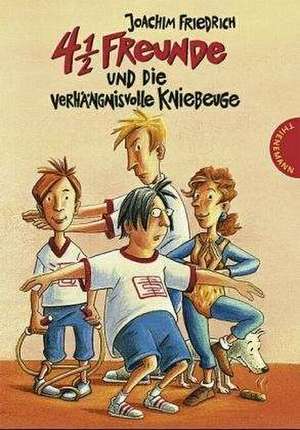 4 1/2 Freunde und die verhängnisvolle Kniebeuge de Joachim Friedrich