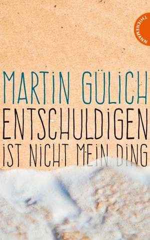 Entschuldigen ist nicht mein Ding de Martin Gülich