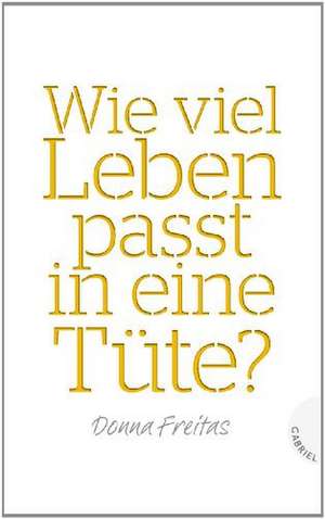 Wie viel Leben passt in eine Tüte? de Donna Freitas