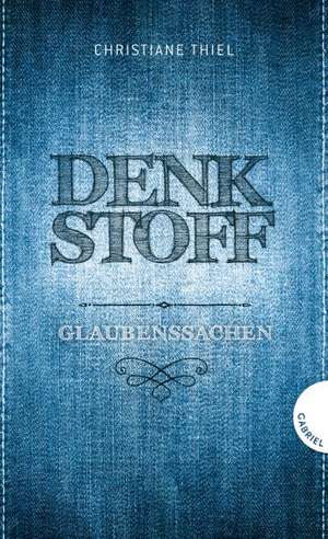 Denkstoff, Glaubenssachen de Christiane Thiel