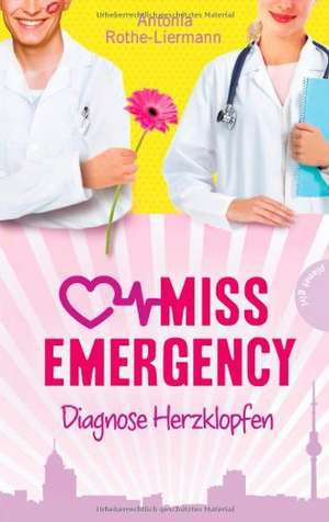 Miss Emergency. Diagnose Herzklopfen de Antonia Rothe-Liermann