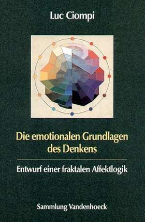 Die Emotionalen Grundlagen Des Denkens: Entwurf Einer Fraktalen Affektlogik de Luc Ciompi