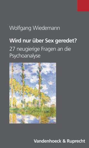 Wird Nur Uber Sex Geredet?: 27 Neugierige Fragen an Die Psychoanalyse de Wolfgang Wiedemann