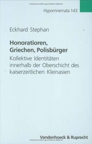 Honoratioren Griechen Polisburger: Kollektive Identitaten Innerhalb Der Oberschichte Des Kaiserzeitlichen Kleinasien de Eckhard Stephan