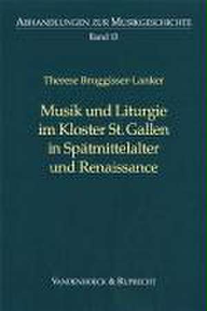 Musik Und Liturgie Im Kloster St. Gallen in Spatmittelalter Und Renaissance: Studien Zu Biographie Und Musikschriftstellerischem Werk de Therese Bruggisser-Lanker