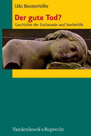 Der Gute Tod?: Geschichte Der Euthanasie Und Sterbehilfe de Udo Benzenhöfer