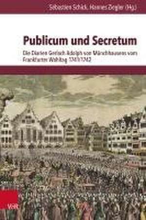 Publicum und Secretum: Die Diarien Gerlach Adolph von Mnchhausens vom Frankfurter Wahltag 1741/1742 de Sebastien Schick