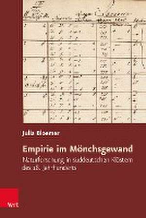 Empirie im Monchsgewand: Naturforschung in suddeutschen Klostern des 18. Jahrhunderts de Julia Bloemer