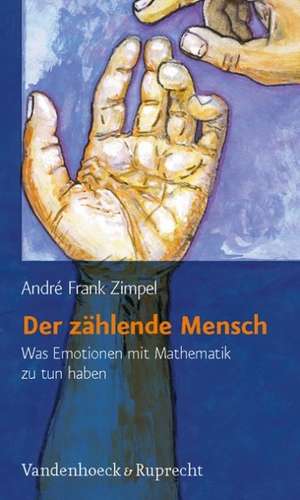 Der Zahlende Mensch: Was Emotionen Mit Mathematik Zu Tun Haben de André Frank Zimpel