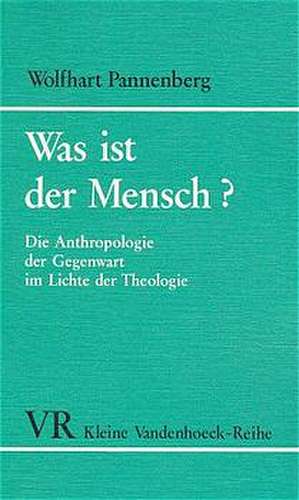 Was Ist Der Mensch?: Die Anthropologie Der Gegenwart Im Lichte Der Theologie de Wolfhart Pannenberg