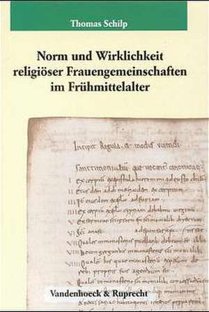 Norm Und Wirklichkeit Religioser Frauengemeinschaften Im Fruhmittelalter: Die Institutio Sanctimonialium Aquisgranensis Des Jahres 816 Und Die Problem de Thomas Schilp