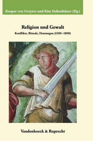 Religion Und Gewalt: Konflikte, Rituale, Deutungen (1500-1800). in Verbindung Mit Christophe Duhamelle, Hans Medick Und Patrice Veit de Kaspar Greyerz