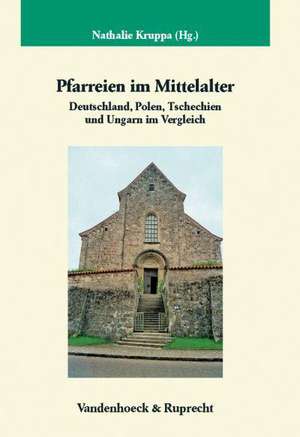 Pfarreien Im Mittelalter: Deutschland, Polen, Tschechien Und Ungarn Im Vergleich de Nathalie Kruppa