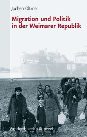 Migration Und Politik in Der Weimarer Republik: Historische Kontroversen in Deutschland Nach 1945 de Jochen Oltmer