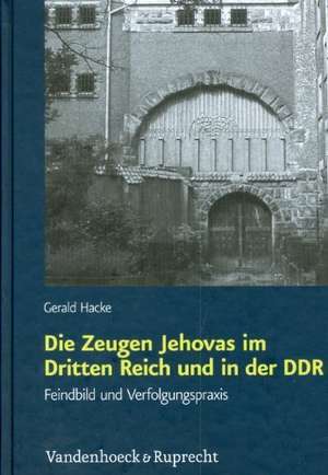 Die Zeugen Jehovas Im Dritten Reich Und in Der Ddr: Feindbild Und Verfolgungspraxis de Gerald Hacke