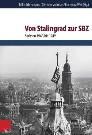 Von Stalingrad Zur Sbz: Sachsen 1943 Bis 1949 de Mike Schmeitzner