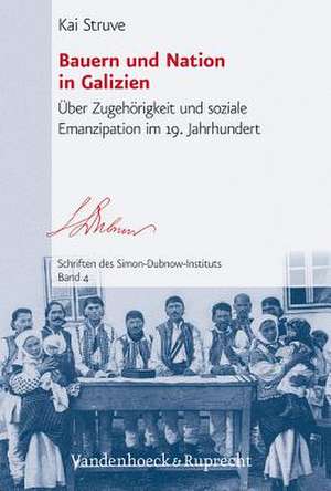 Bauern Und Nation in Galizien: Uber Zugehorigkeit Und Soziale Emanzipation Im 19. Jahrhundert de Kai Struve