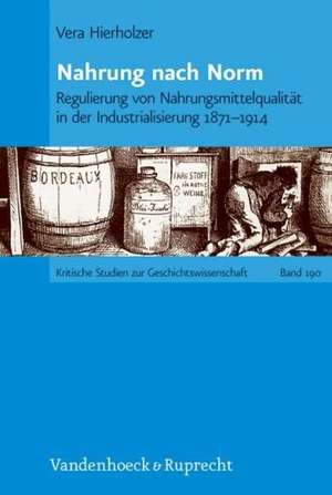 Nahrung Nach Norm: Regulierung Von Nahrungsmittelqualitat in Der Industrialisierung 1871-1914 de Vera Hierholzer