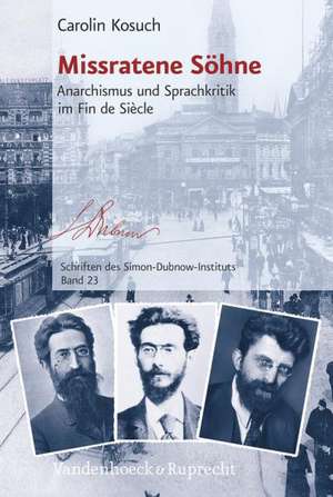 Missratene Sohne: Anarchismus Und Sprachkritik Im Fin de Siecle de Carolin Kosuch